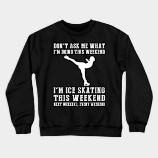 Weekend Plans: Ice-Skating Today, Tomorrow, Forever! Crewneck Sweatshirt